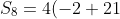 S_{8}=4(-2+21)